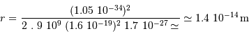 r = {(1.05\ 10^{-34})^2 \over 2\ .\ 9\ 10^9\ (1.6\ 10^{-19})^2\ 1.7 \ 10^{-27} \simeq } \simeq 1.4 \ 10^{-14} {\,\mathrm{m}}