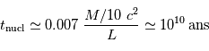 t _{\mathrm{nucl}} \simeq 0.007\ {M/10\  c^2\over L} \simeq 10^{10} {\,\mathrm{ans}}