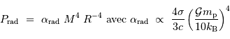 P _{\mathrm{rad}} \ =\ \alpha _{\mathrm{rad}}\ M^4 \ R^{-4} \mathrm{ \ avec \ } \alpha _{\mathrm{rad}} \ \propto\ {4\sigma \over 3c}\left({ {\cal G} m _{\mathrm{p}}\over 10 k _{\mathrm{B}}}\right)^4