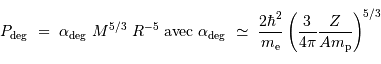 P _{\mathrm{deg}} \ =\ \alpha _{\mathrm{deg}}\ M^{5/3} \ R^{-5} \mathrm{ \ avec \ } \alpha _{\mathrm{deg}} \ \simeq \ {2\hbar^2 \over m _{\mathrm{e}} }\left({3 \over 4\pi} {Z\over A m _{\mathrm{p}}}\right)^{5/3}