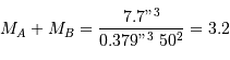 M_A+M_B = \displaystyle\frac{7.7"^3}{0.379"^3 \ 50^2}= 3.2