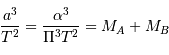 \frac{a^3}{T^2}= \frac{\alpha^3}{\Pi^3T^2}= M_A+M_B